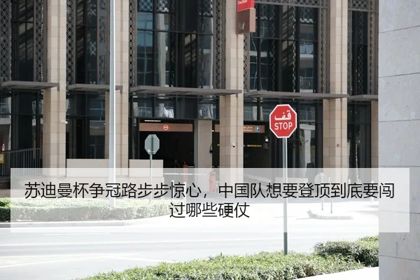 苏迪曼杯争冠路步步惊心，中国队想要登顶到底要闯过哪些硬仗